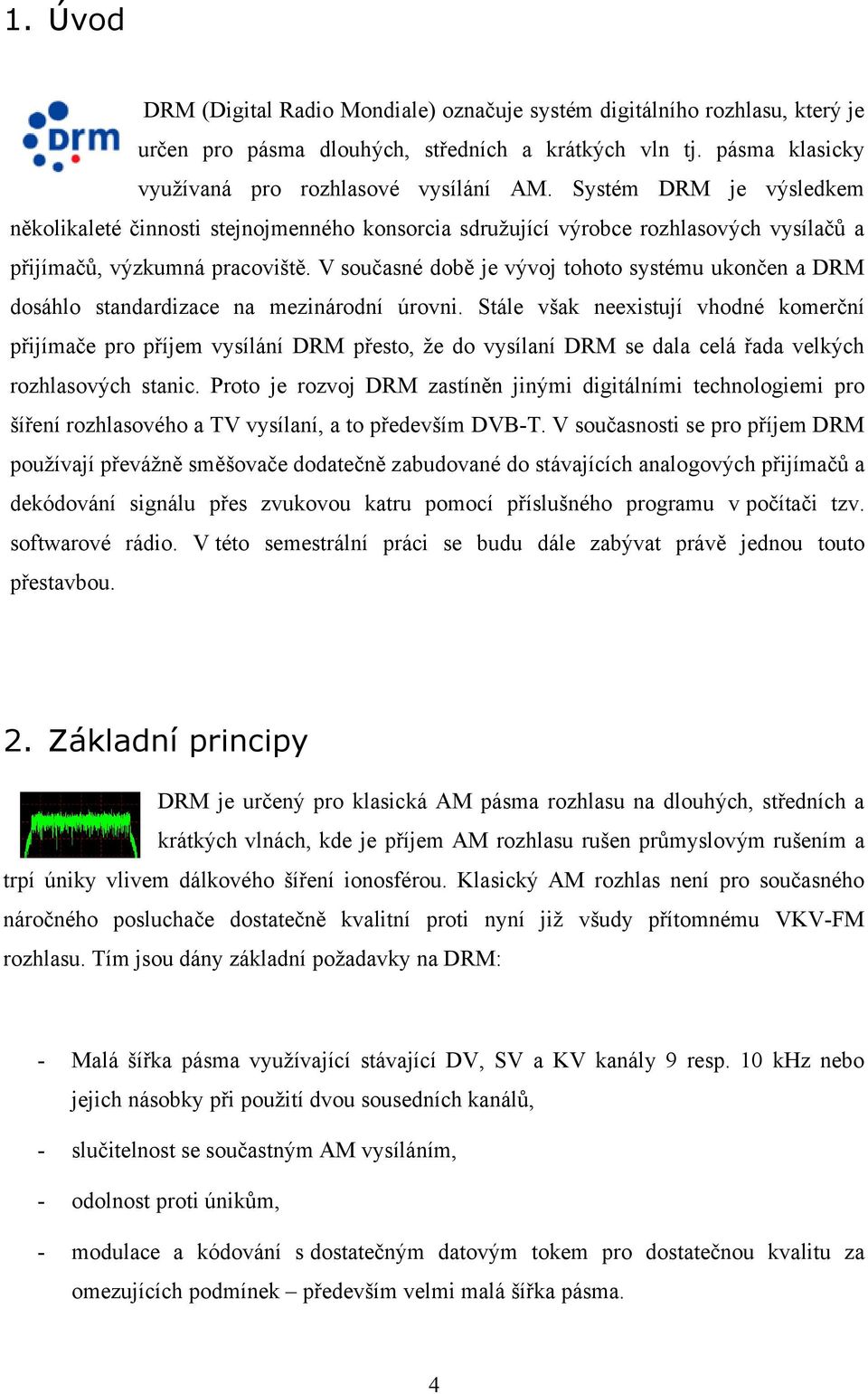V současné době je vývoj tohoto systému ukončen a DRM dosáhlo standardizace na mezinárodní úrovni.