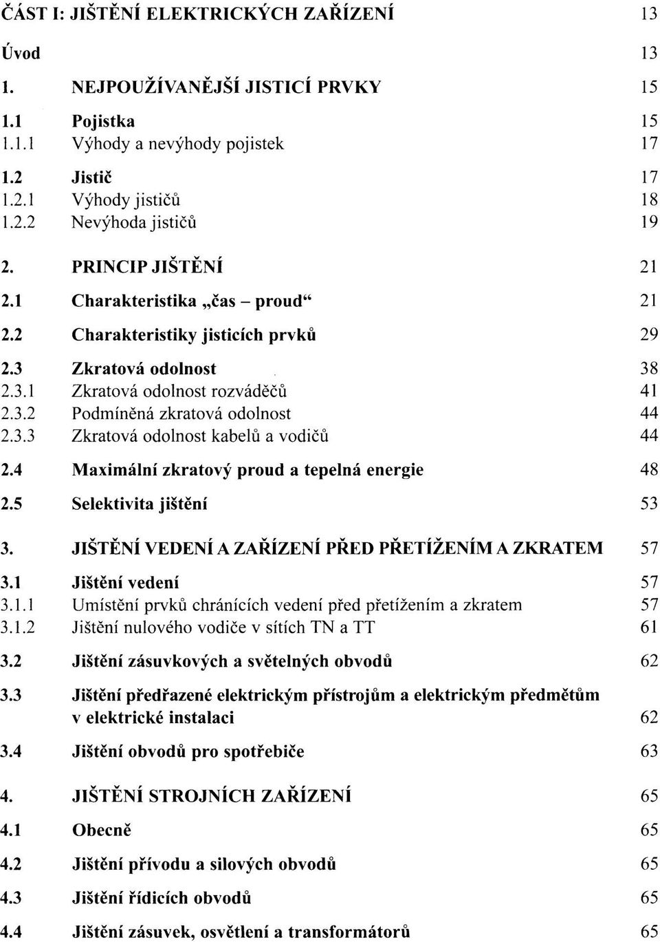 4 Maximální zkratový proud a tepelná energie 48 2.5 Selektivita jištění 53 3. JIŠTĚNÍ VEDENÍ A ZAŘÍZENÍ PŘED PŘETÍŽENÍM A ZKRATEM 57 3.1 