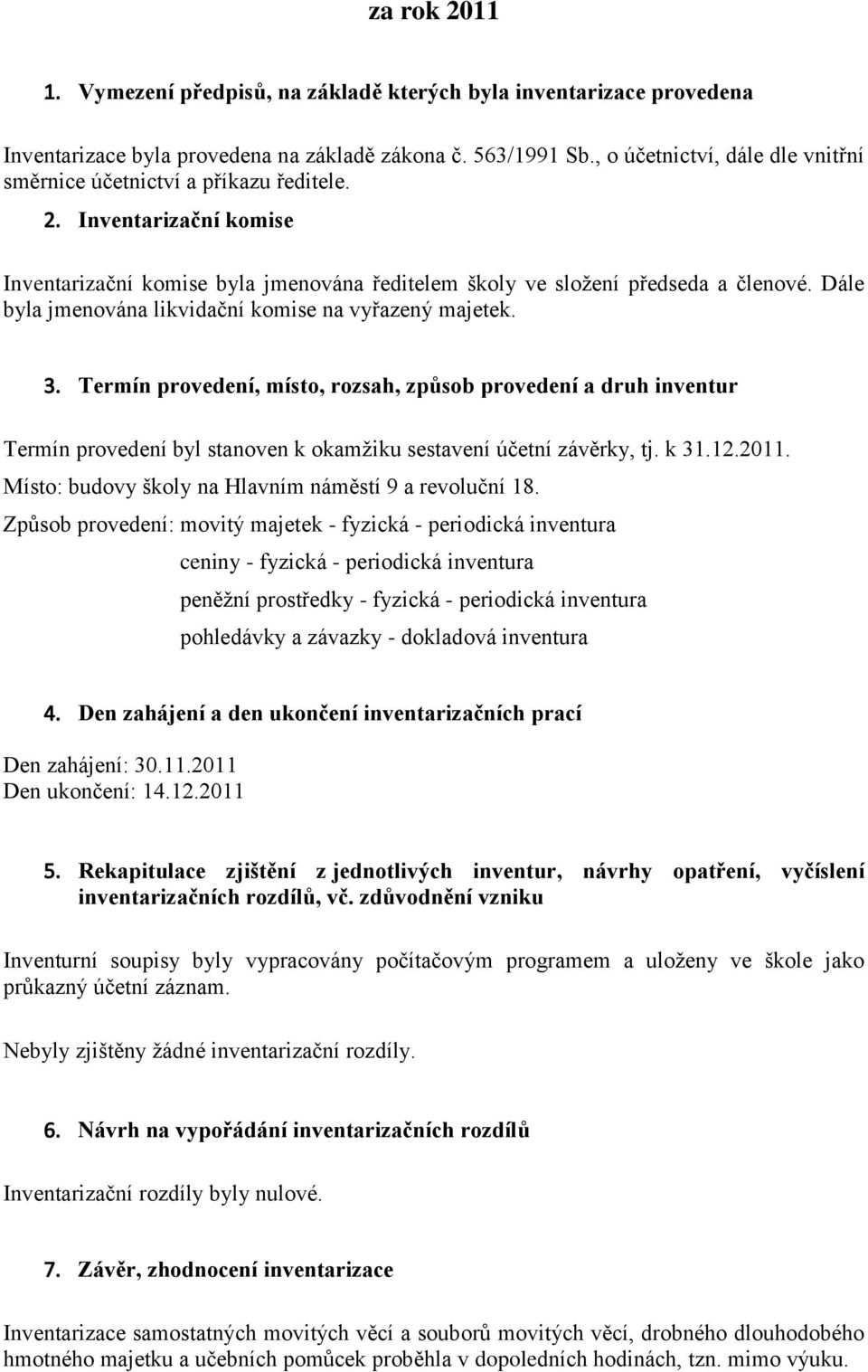 Dále byla jmenována likvidační komise na vyřazený majetek. 3. Termín provedení, místo, rozsah, způsob provedení a druh inventur Termín provedení byl stanoven k okamžiku sestavení účetní závěrky, tj.