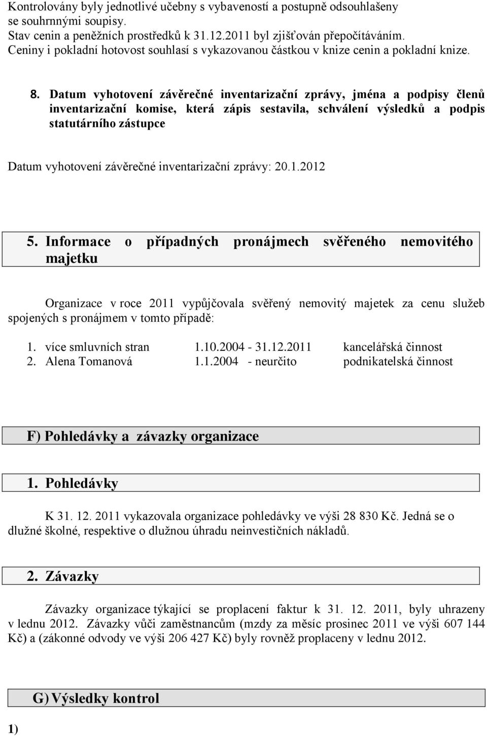 Datum vyhotovení závěrečné inventarizační zprávy, jména a podpisy členů inventarizační komise, která zápis sestavila, schválení výsledků a podpis statutárního zástupce Datum vyhotovení závěrečné