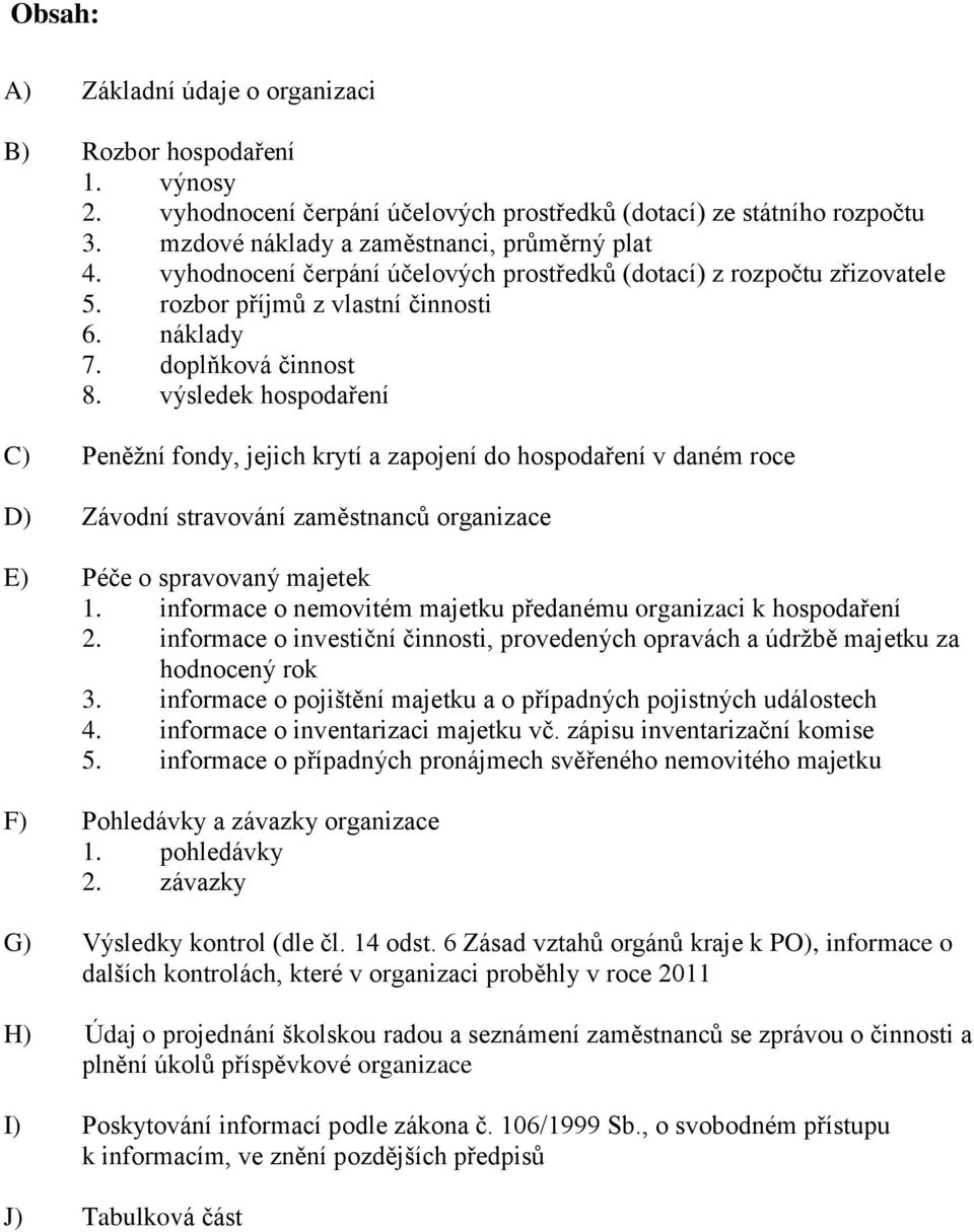 výsledek hospodaření C) Peněžní fondy, jejich krytí a zapojení do hospodaření v daném roce D) Závodní stravování zaměstnanců organizace E) Péče o spravovaný majetek 1.