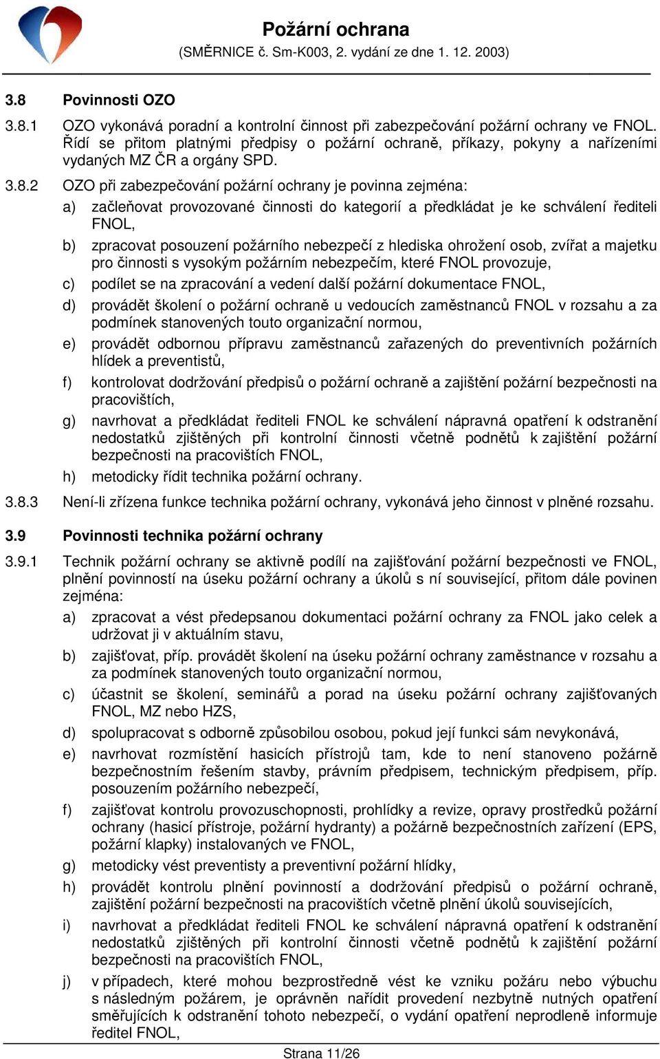 2 OZO při zabezpečování požární ochrany je povinna zejména: a) začleňovat provozované činnosti do kategorií a předkládat je ke schválení řediteli FNOL, b) zpracovat posouzení požárního nebezpečí z