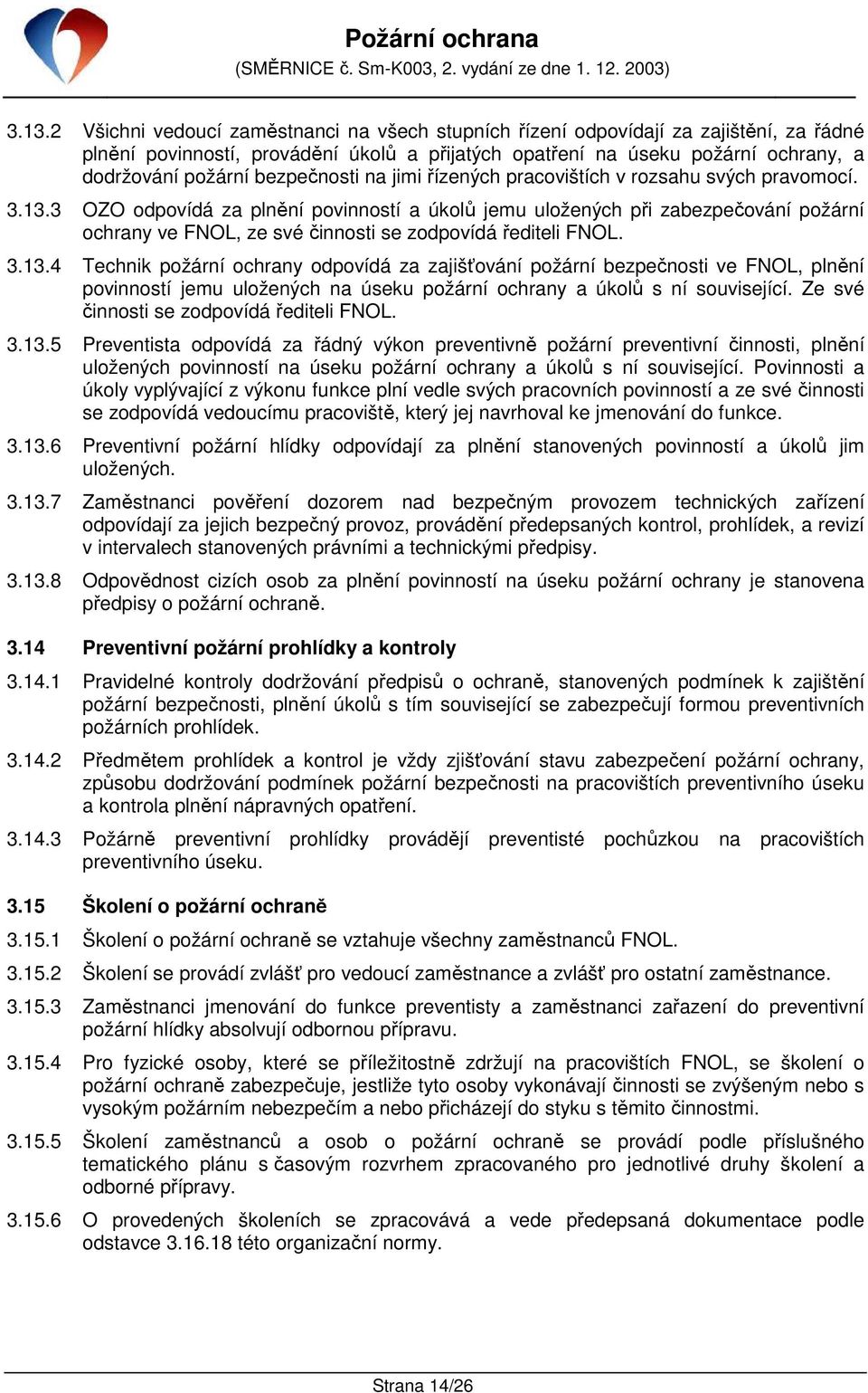 3 OZO odpovídá za plnění povinností a úkolů jemu uložených při zabezpečování požární ochrany ve FNOL, ze své činnosti se zodpovídá řediteli FNOL. 3.13.