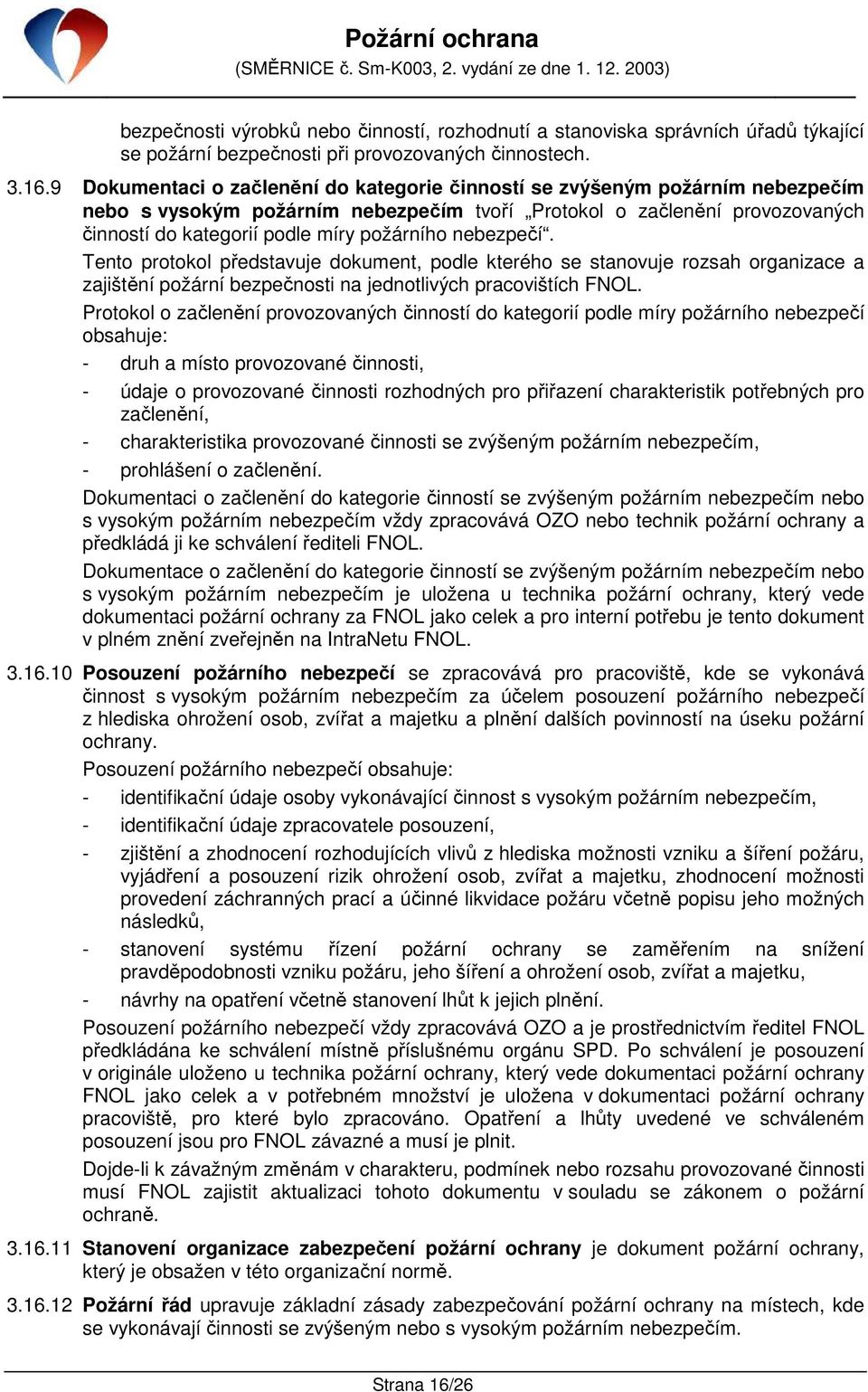 nebezpečí. Tento protokol představuje dokument, podle kterého se stanovuje rozsah organizace a zajištění požární bezpečnosti na jednotlivých pracovištích FNOL.