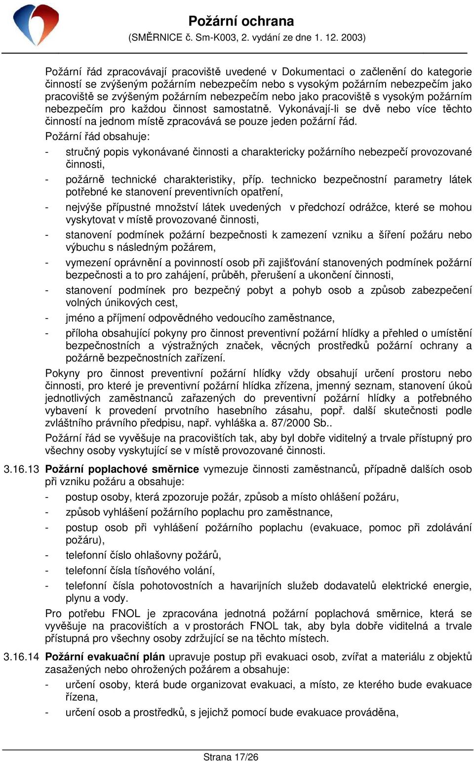 Požární řád obsahuje: - stručný popis vykonávané činnosti a charaktericky požárního nebezpečí provozované činnosti, - požárně technické charakteristiky, příp.