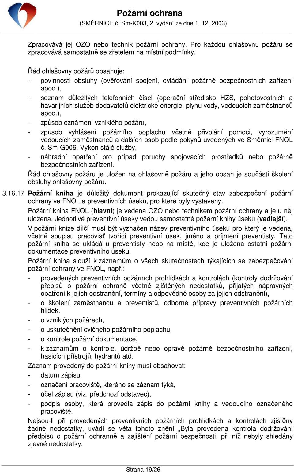 ), - seznam důležitých telefonních čísel (operační středisko HZS, pohotovostních a havarijních služeb dodavatelů elektrické energie, plynu vody, vedoucích zaměstnanců apod.