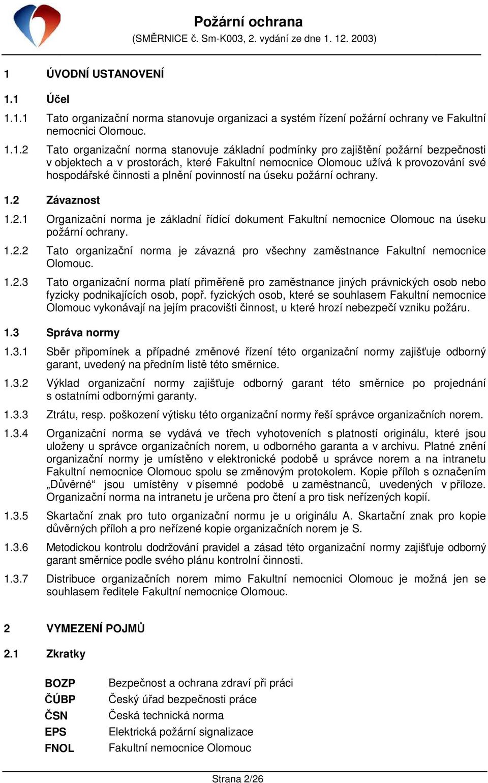 2 Závaznost 1.2.1 Organizační norma je základní řídící dokument Fakultní nemocnice Olomouc na úseku požární ochrany. 1.2.2 Tato organizační norma je závazná pro všechny zaměstnance Fakultní nemocnice Olomouc.