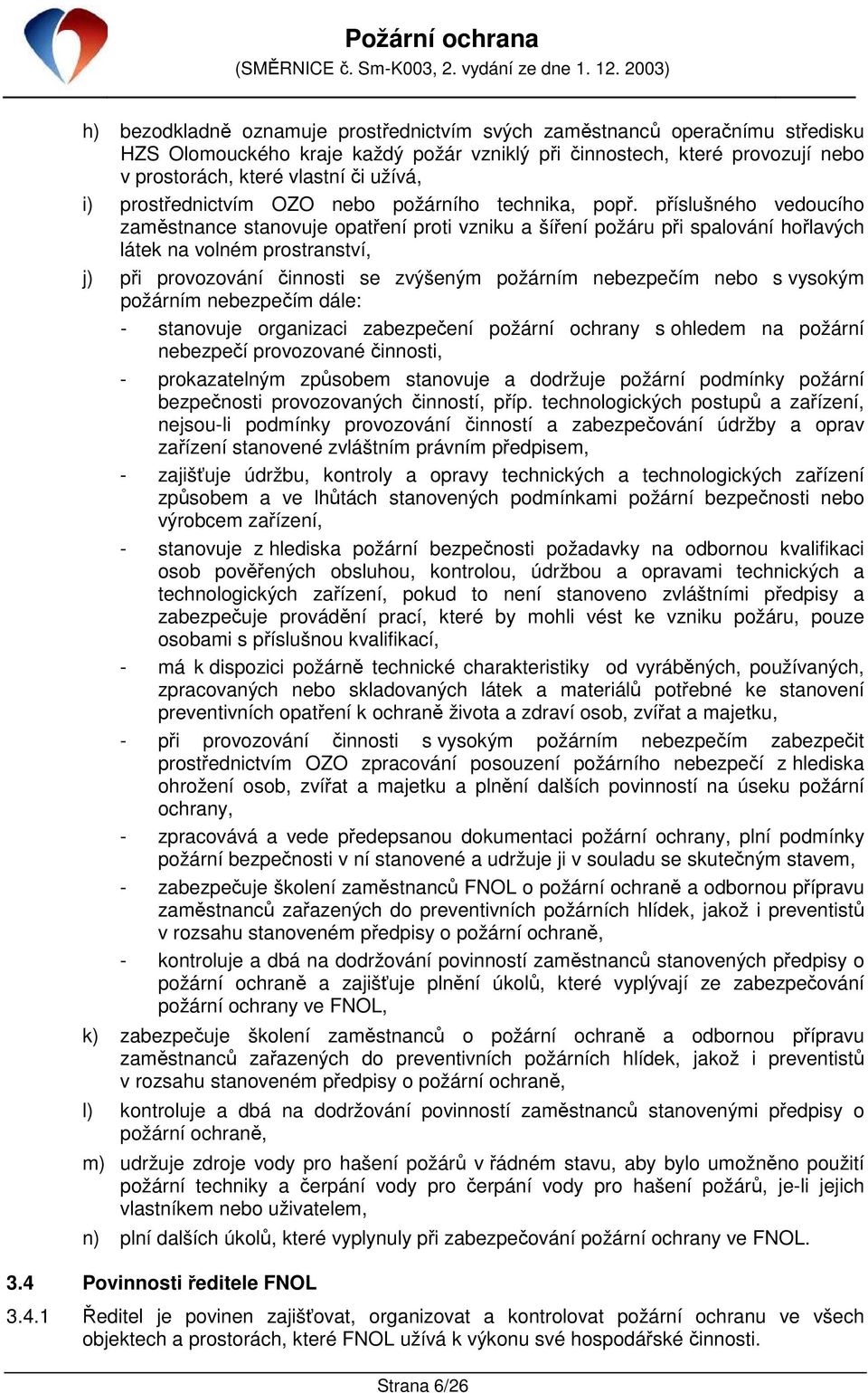 příslušného vedoucího zaměstnance stanovuje opatření proti vzniku a šíření požáru při spalování hořlavých látek na volném prostranství, j) při provozování činnosti se zvýšeným požárním nebezpečím