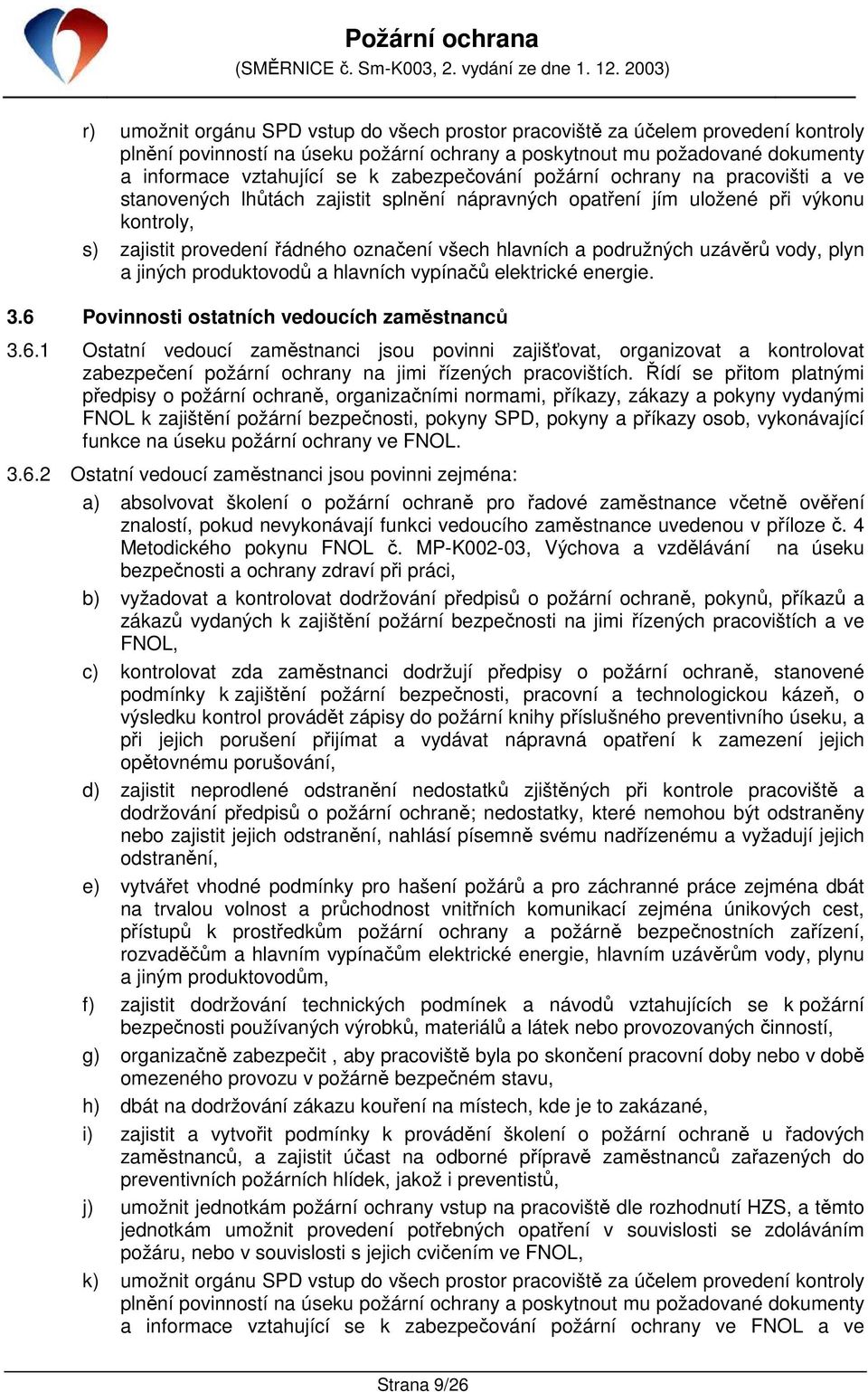 podružných uzávěrů vody, plyn a jiných produktovodů a hlavních vypínačů elektrické energie. 3.6 