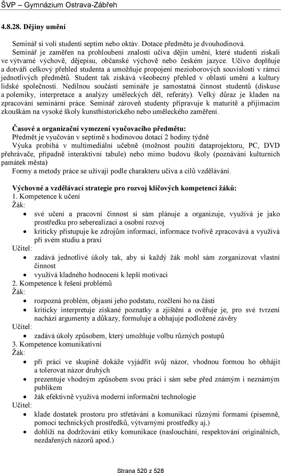 Učivo doplňuje a dotváří celkový přehled studenta a umožňuje propojení mezioborových souvislostí v rámci jednotlivých předmětů.