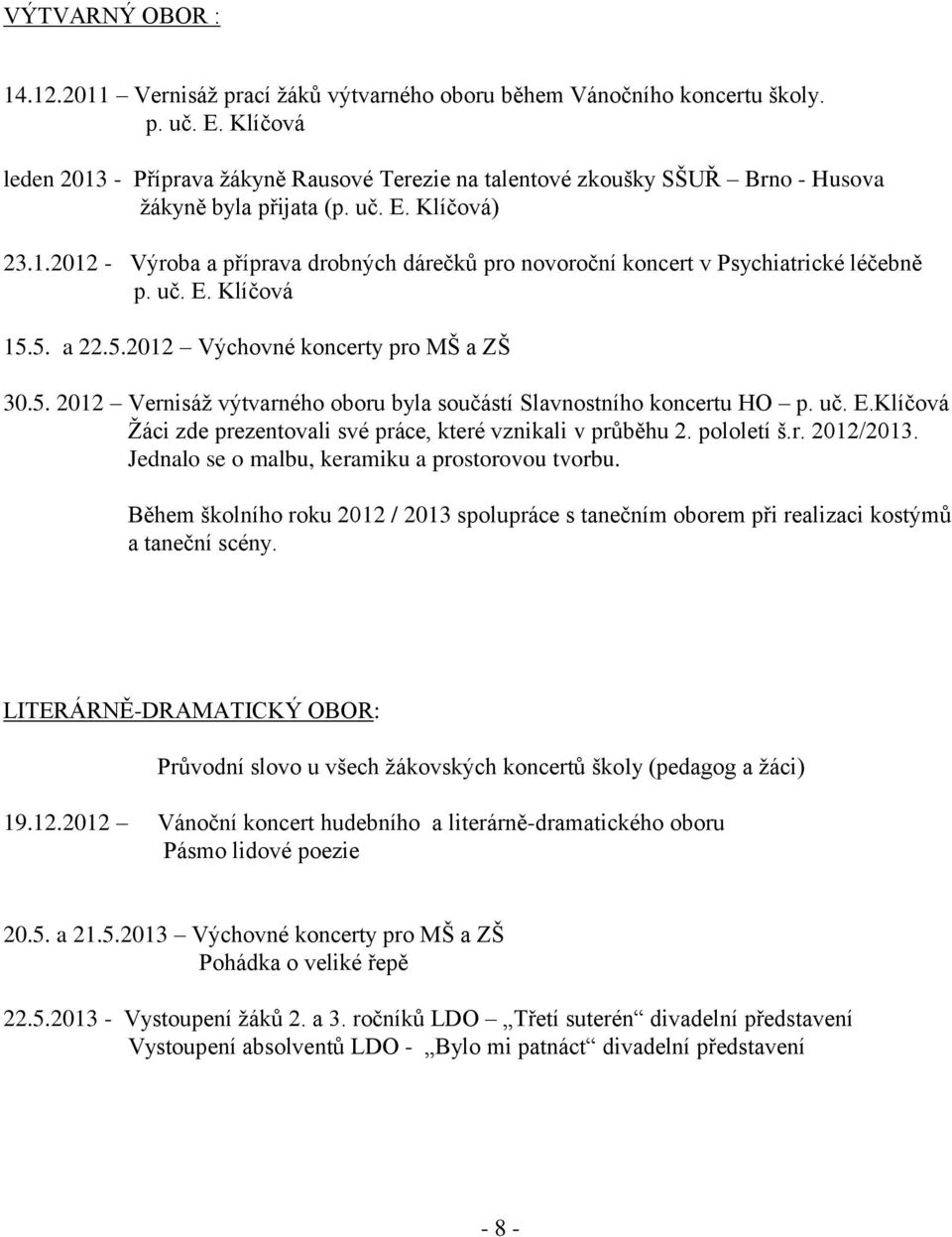 uč. E. Klíčová 15.5. a 22.5.2012 Výchovné koncerty pro MŠ a ZŠ 30.5. 2012 Vernisáţ výtvarného oboru byla součástí Slavnostního koncertu HO p. uč. E.Klíčová Ţáci zde prezentovali své práce, které vznikali v průběhu 2.