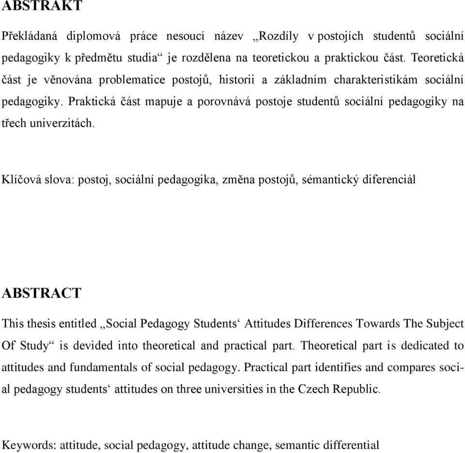 Praktická část mapuje a porovnává postoje studentů sociální pedagogiky na třech univerzitách.