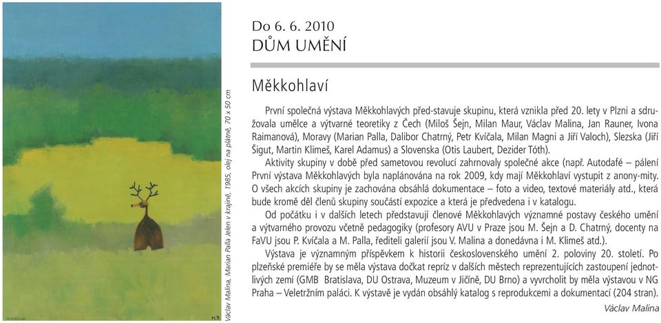 Jiří Valoch), Slezska (Jiří Šigut, Martin Klimeš, Karel Adamus) a Slovenska (Otis Laubert, Dezider Tóth). Aktivity skupiny v době před sametovou revolucí zahrnovaly společné akce (např.
