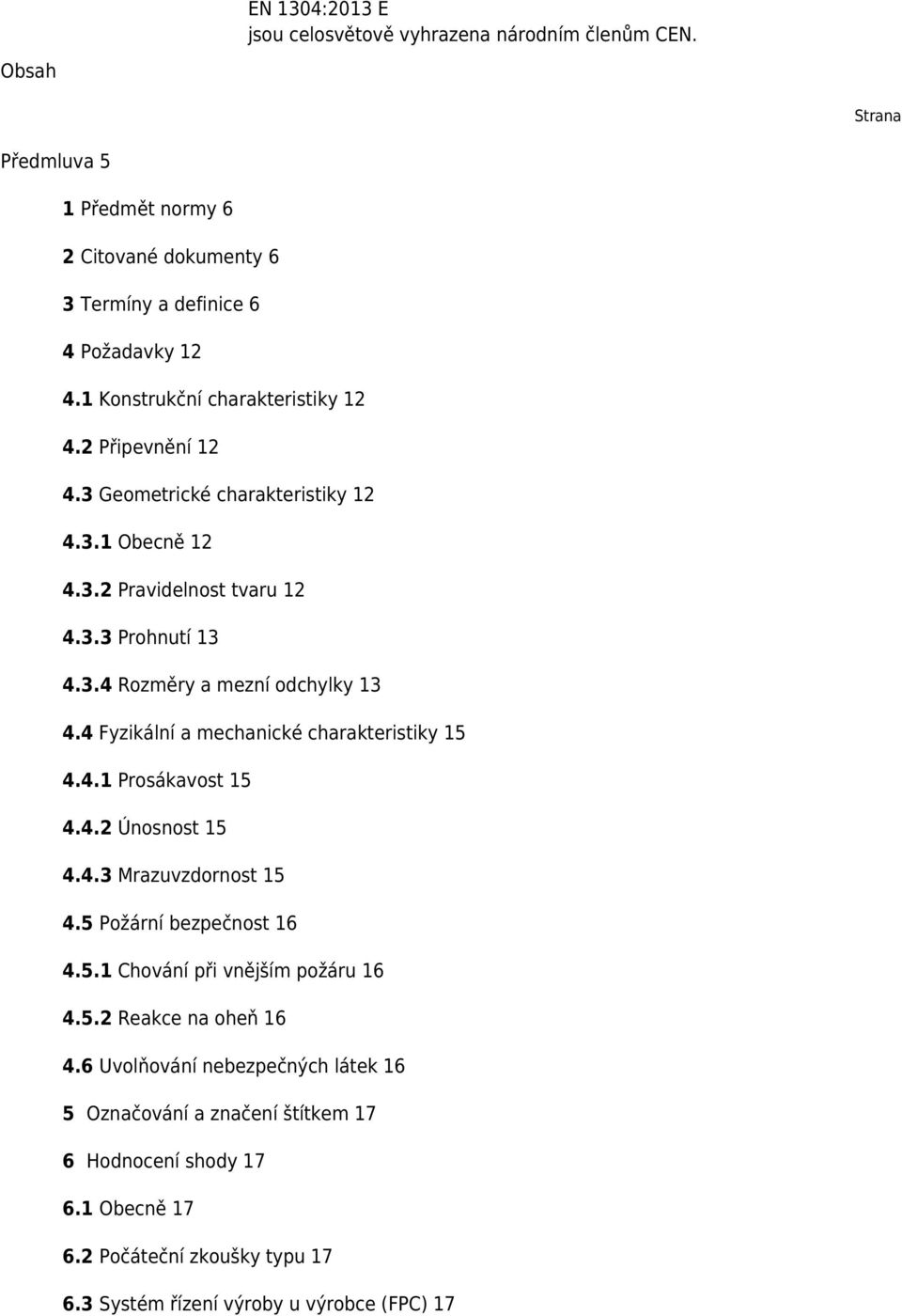 4 Fyzikální a mechanické charakteristiky 15 4.4.1 Prosákavost 15 4.4.2 Únosnost 15 4.4.3 Mrazuvzdornost 15 4.5 Požární bezpečnost 16 4.5.1 Chování při vnějším požáru 16 4.5.2 Reakce na oheň 16 4.