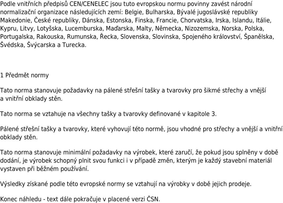 Rumunska, Řecka, Slovenska, Slovinska, Spojeného království, Španělska, Švédska, Švýcarska a Turecka.