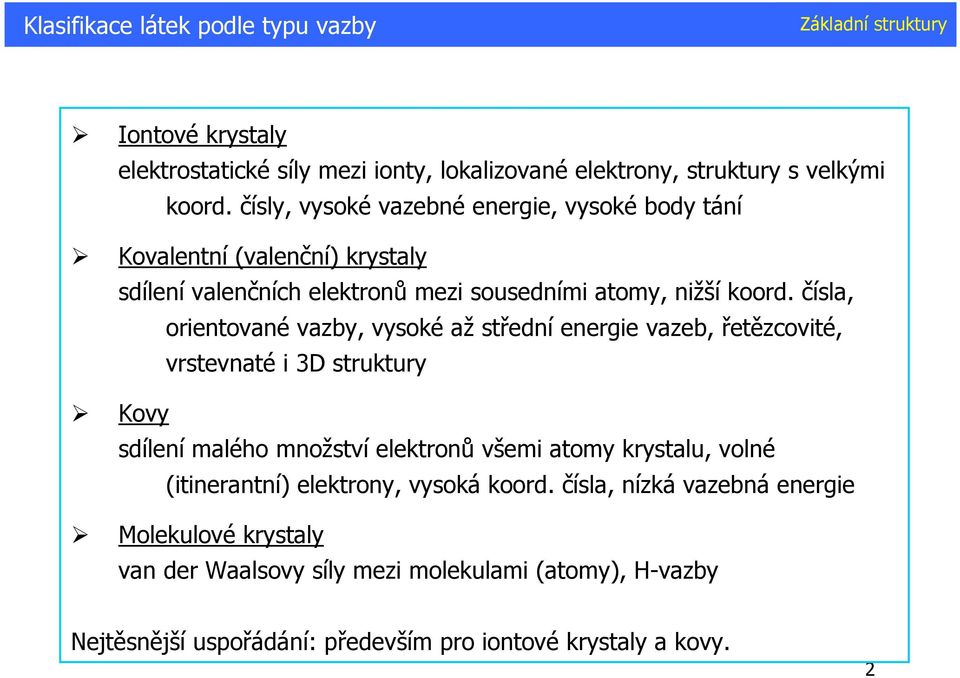 čísla, orientované vazby, vysoké až střední energie vazeb, řetězcovité, vrstevnaté i D struktury Kovy sdílení malého množství elektronů všemi atomy krystalu,