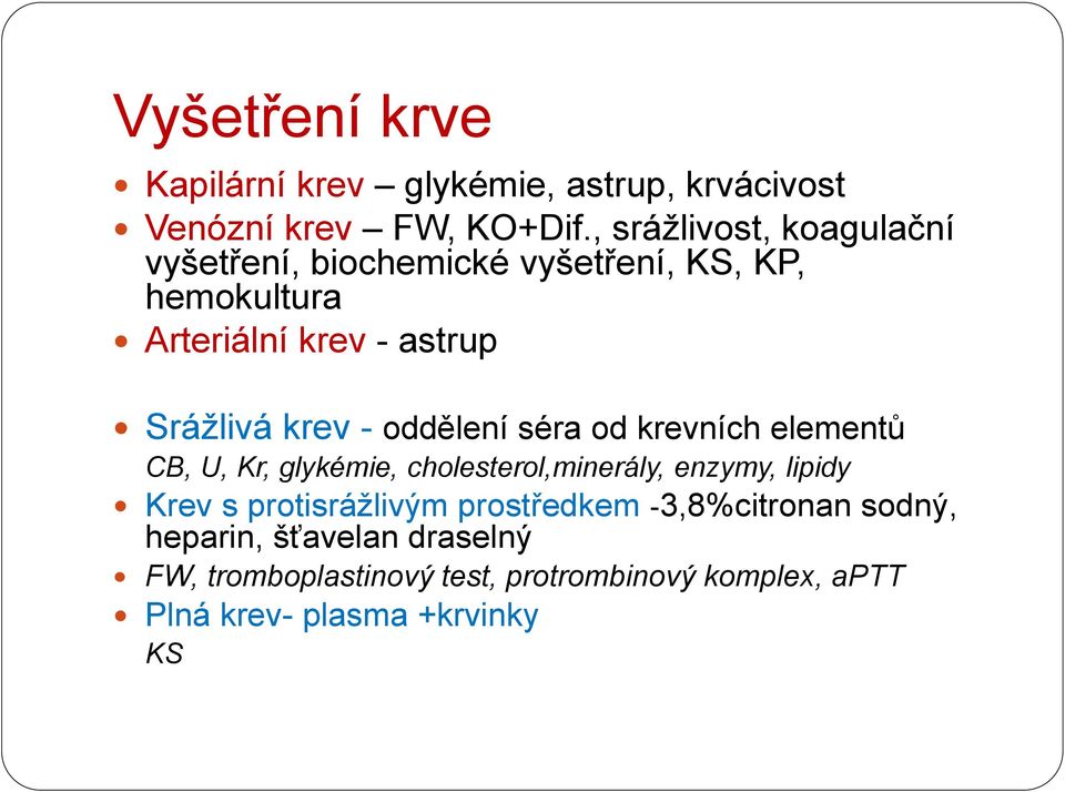 krev - oddělení séra od krevních elementů CB, U, Kr, glykémie, cholesterol,minerály, enzymy, lipidy Krev s