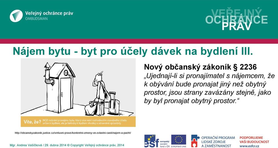 bude pronajat jiný než obytný prostor, jsou strany zavázány stejně, jako by byl