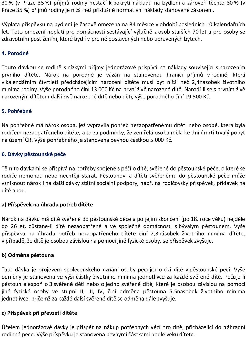 Toto omezení neplatí pro domácnosti sestávající výlučně z osob starších 70 let a pro osoby se zdravotním postižením, které bydlí v pro ně postavených nebo upravených bytech. 4.