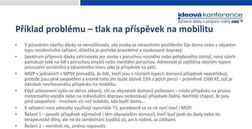 Adresnost je zajištěna stejným typem posouzení sociálního a zdravotního stavu jako je příspěvek na péči.