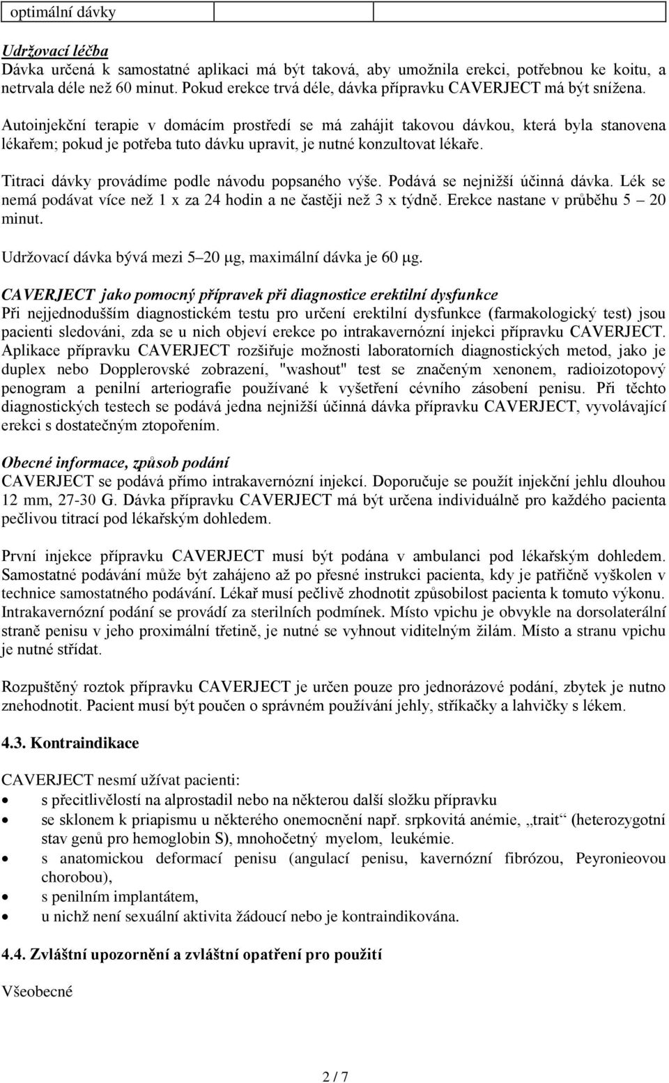 Autoinjekční terapie v domácím prostředí se má zahájit takovou dávkou, která byla stanovena lékařem; pokud je potřeba tuto dávku upravit, je nutné konzultovat lékaře.