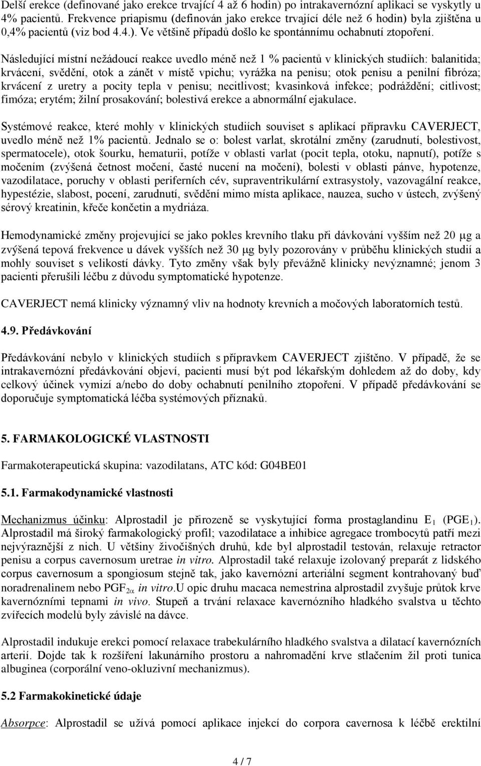 Následující místní nežádoucí reakce uvedlo méně než 1 % pacientů v klinických studiích: balanitida; krvácení, svědění, otok a zánět v místě vpichu; vyrážka na penisu; otok penisu a penilní fibróza;