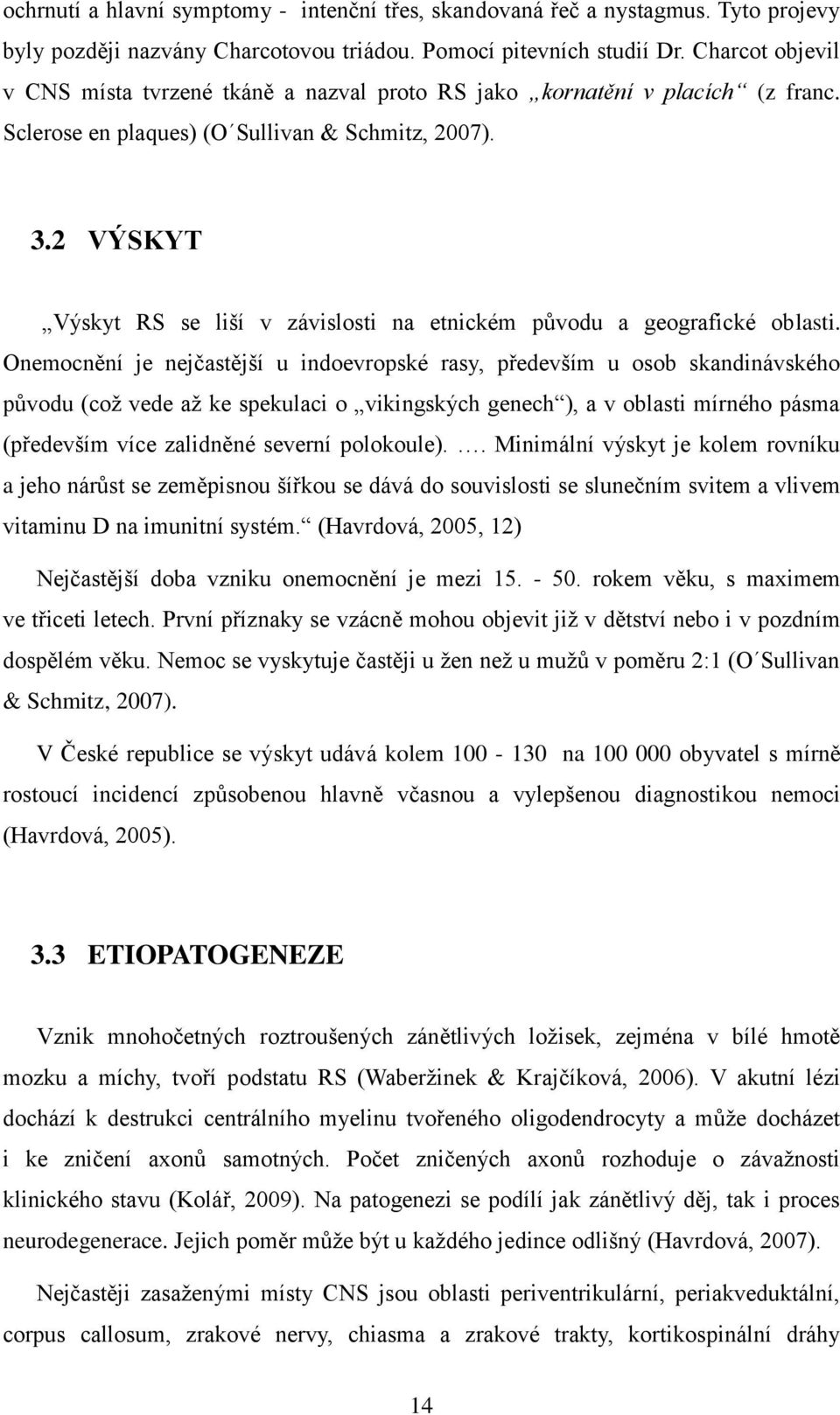 2 VÝSKYT Výskyt RS se liší v závislosti na etnickém původu a geografické oblasti.