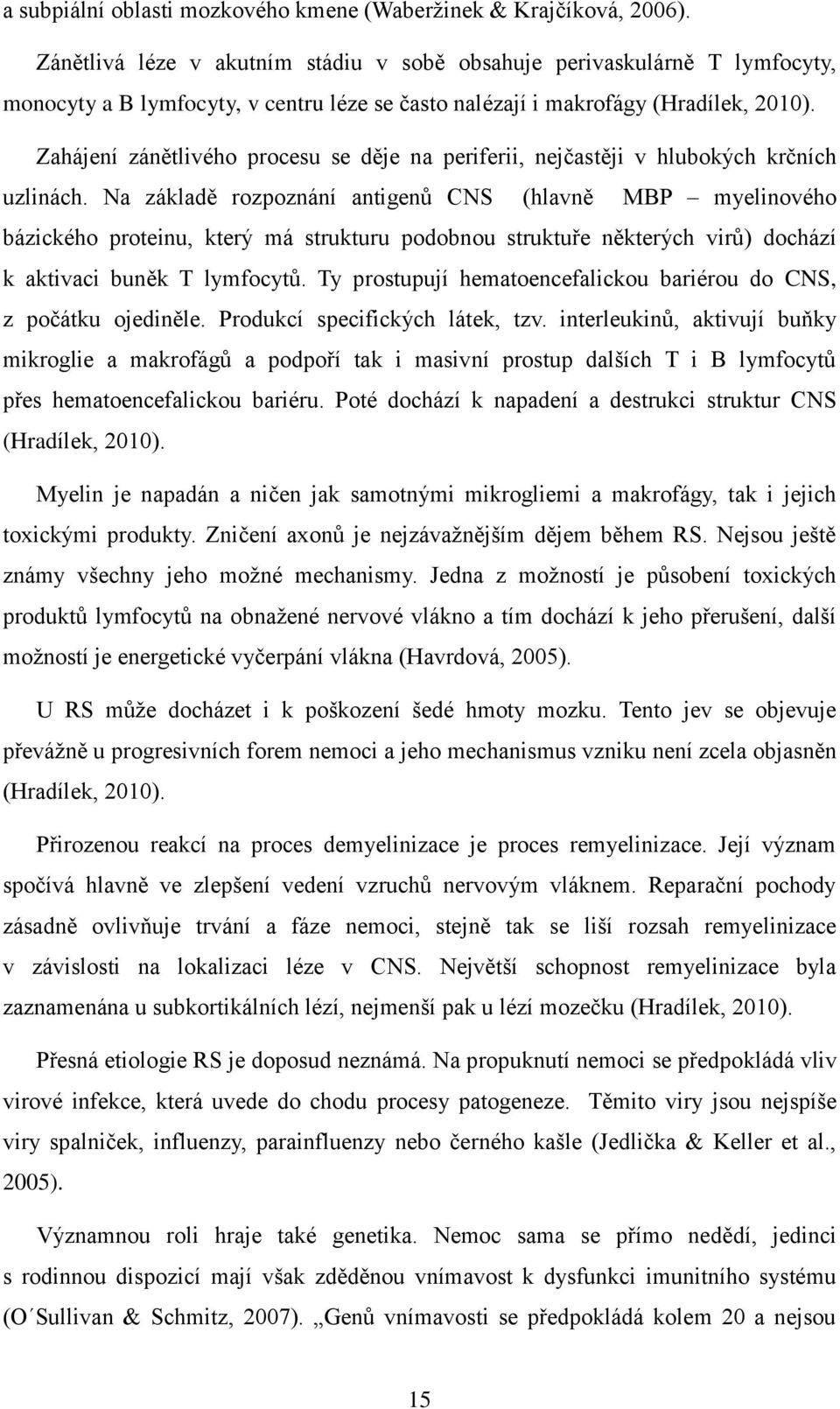 Zahájení zánětlivého procesu se děje na periferii, nejčastěji v hlubokých krčních uzlinách.