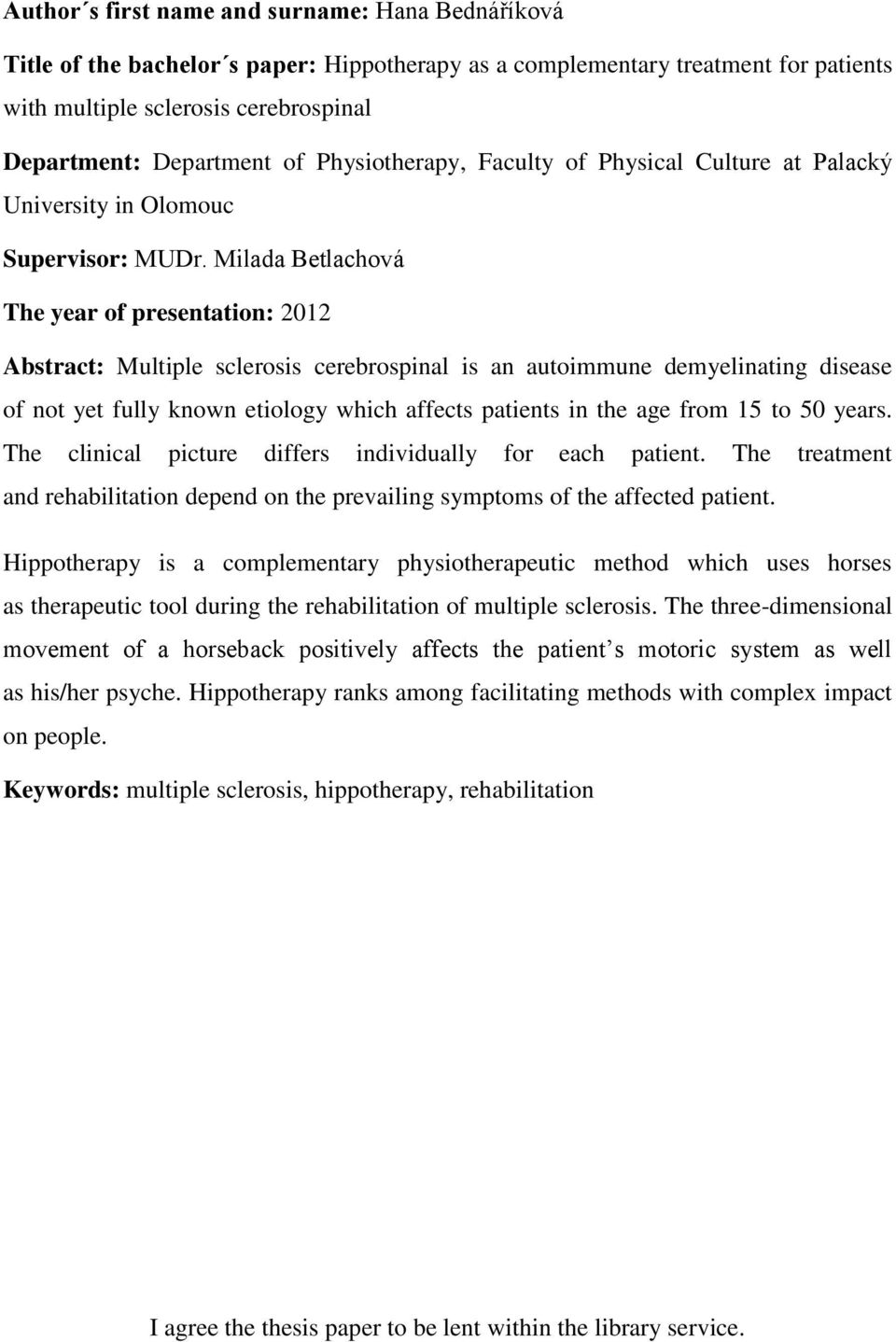 Milada Betlachová The year of presentation: 2012 Abstract: Multiple sclerosis cerebrospinal is an autoimmune demyelinating disease of not yet fully known etiology which affects patients in the age