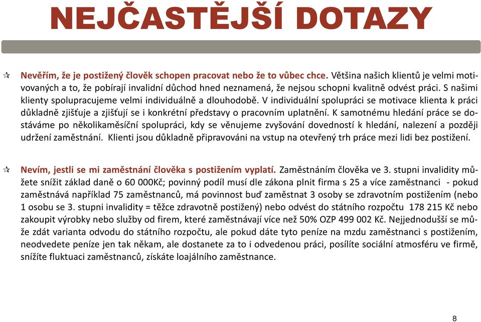 S našimi klienty spolupracujeme velmi individuálně a dlouhodobě. V individuální spolupráci se motivace klienta k práci důkladně zjišťuje a zjišťují se i konkrétní představy o pracovním uplatnění.