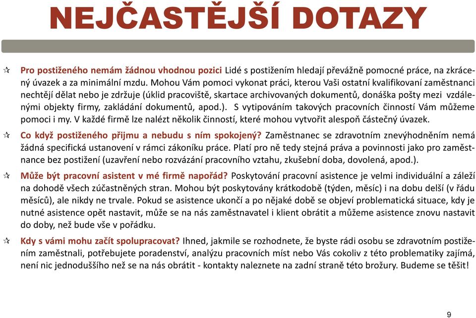 firmy, zakládání dokumentů, apod.). S vytipováním takových pracovních činností Vám můžeme pomoci i my. V každé firmě lze nalézt několik činností, které mohou vytvořit alespoň částečný úvazek.