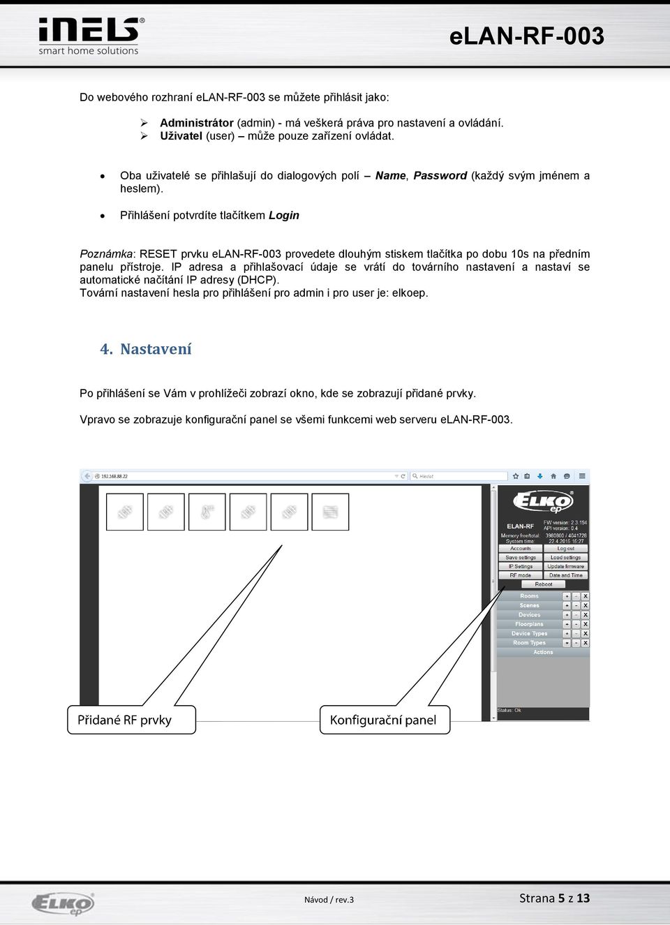 Přihlášení potvrdíte tlačítkem Login Poznámka: RESET prvku elan-rf-003 provedete dlouhým stiskem tlačítka po dobu 10s na předním panelu přístroje.