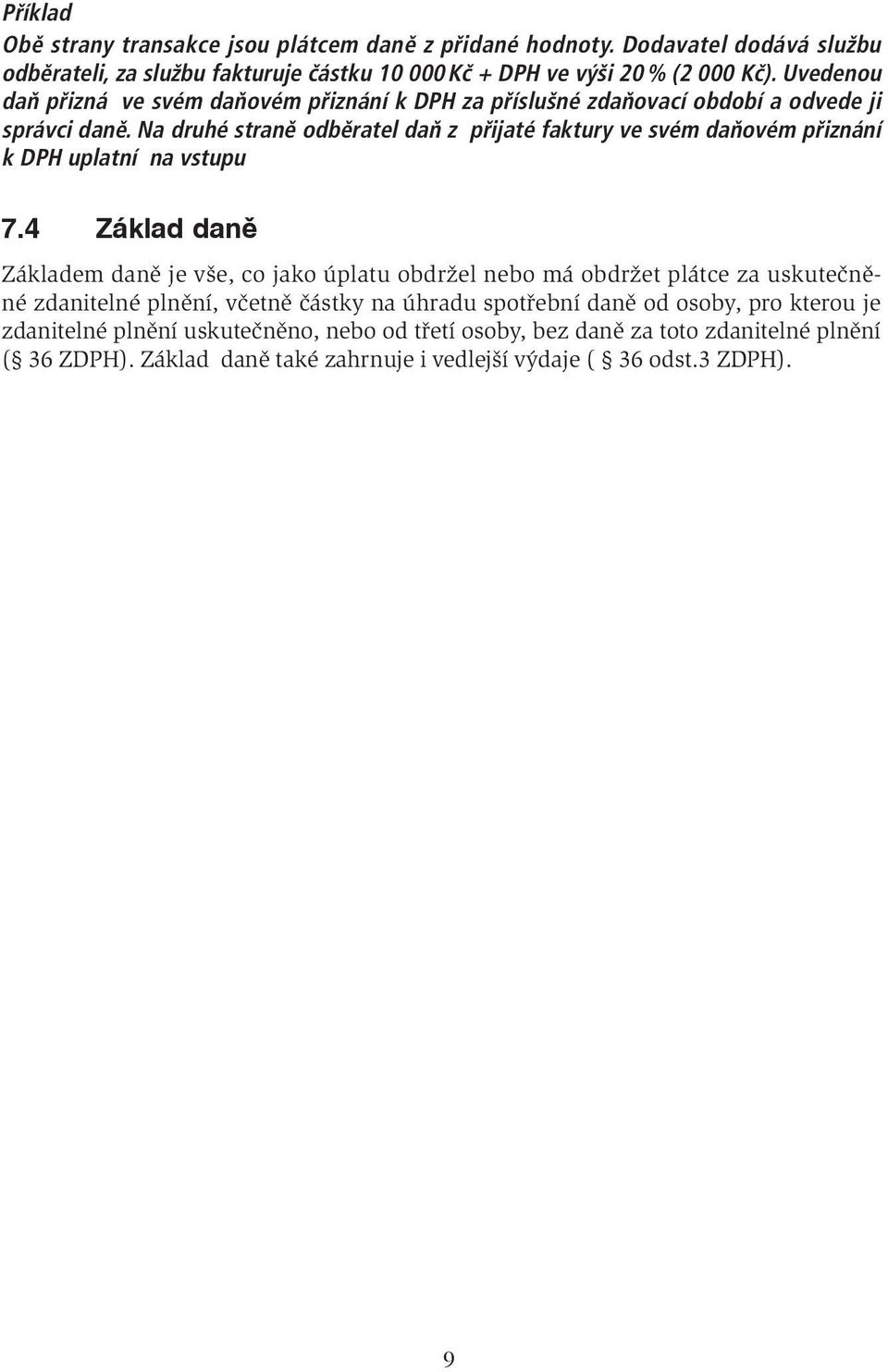 Na druhé straně odběratel daň z přijaté faktury ve svém daňovém přiznání k DPH uplatní na vstupu 7.