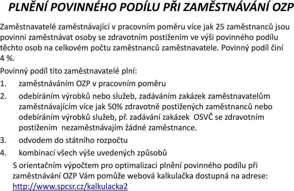 odebíráním výrobků nebo služeb, zadáváním zakázek zaměstnavatelům zaměstnávajícím více jak 50% zdravotně postižených zaměstnanců nebo odebíráním výrobků služeb, př.