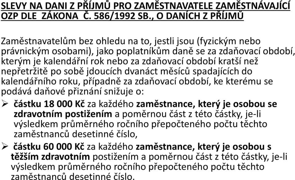 kratší než nepřetržitě po sobě jdoucích dvanáct měsíců spadajících do kalendářního roku, případně za zdaňovací období, ke kterému se podává daňové přiznání snižuje o: částku 18 000 Kč za každého