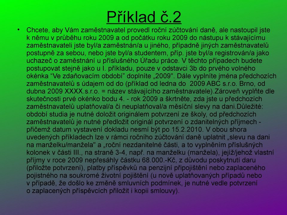 jiného, případně jiných zaměstnavatelů postupně za sebou, nebo jste byl/a studentem, příp. jste byl/a registrován/a jako uchazeč o zaměstnání u příslušného Úřadu práce.