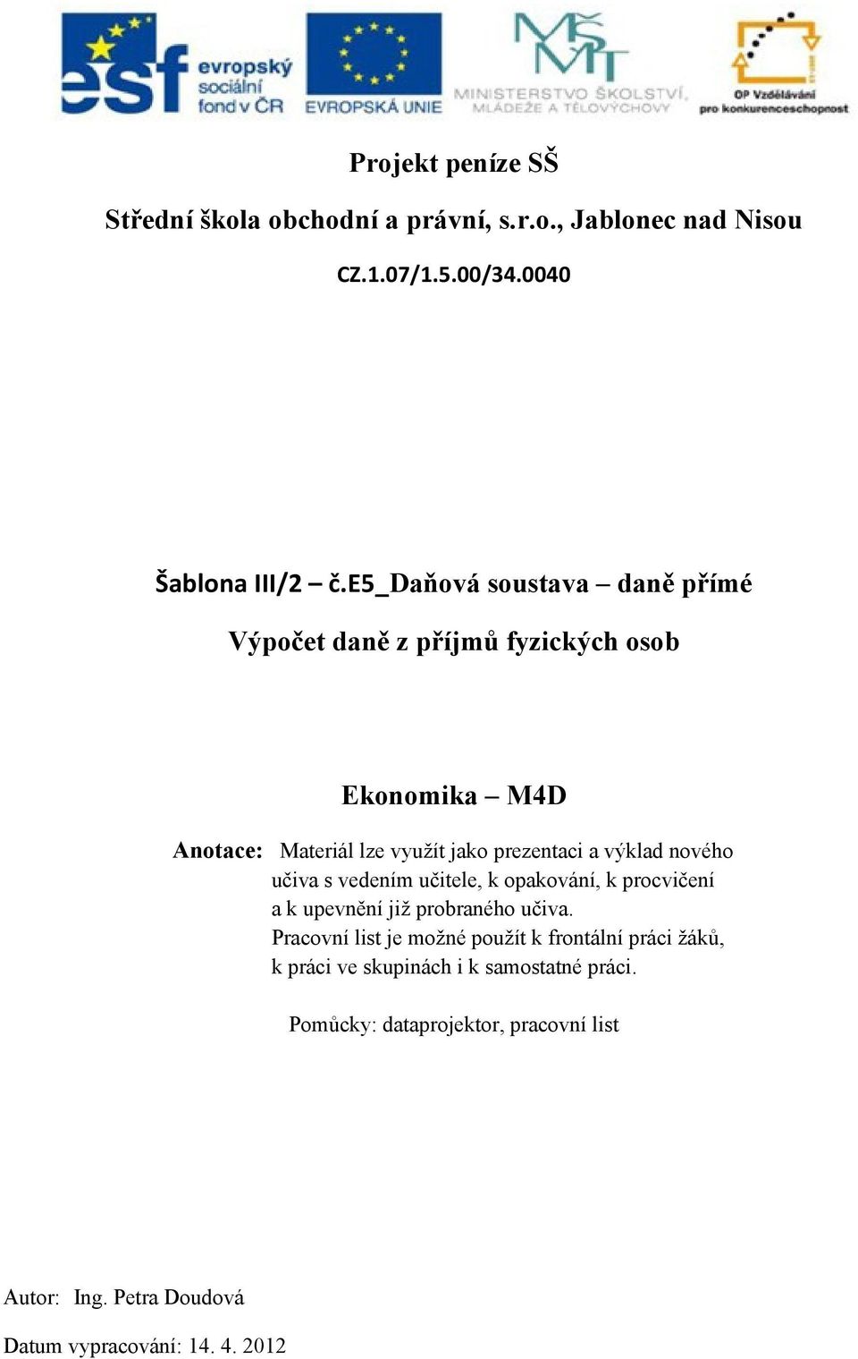 výklad nového učiva s vedením učitele, k opakování, k procvičení a k upevnění již probraného učiva.