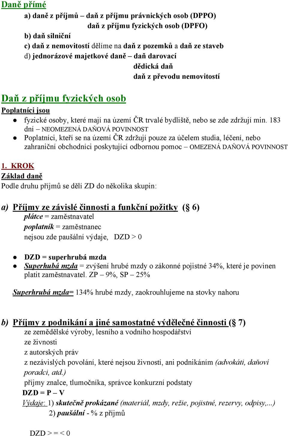 183 dní NEOMEZENÁ DAŇOVÁ POVINNOST Poplatníci, kteří se na území ČR zdržují pouze za účelem studia, léčení, nebo zahraniční obchodníci poskytující odbornou pomoc OMEZENÁ DAŇOVÁ POVINNOST 1.