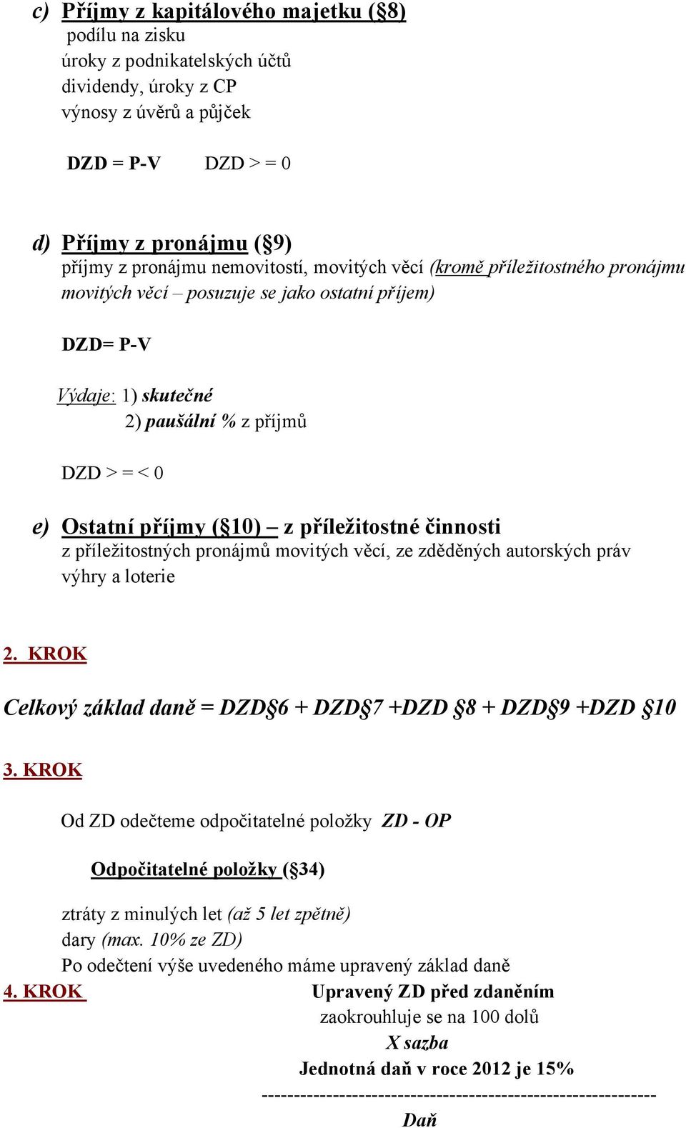 příležitostné činnosti z příležitostných pronájmů movitých věcí, ze zděděných autorských práv výhry a loterie 2. KROK Celkový základ daně = DZD 6 + DZD 7 +DZD 8 + DZD 9 +DZD 10 3.