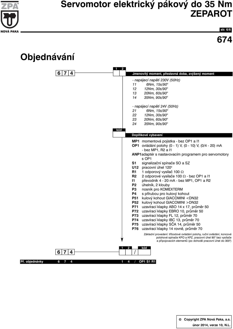 22 12Nm, 30s/90 23 20Nm, 60s/90 24 35Nm, 90s/90 kód 9 Doplňkové vybavení MP1 momentová pojistka - bez OP1 a I1 OP1 ovládání polohy (0-1) V, (0-10) V, (0/4-20) ma - bez MP1, R2 a I1 ANP1adaptér s