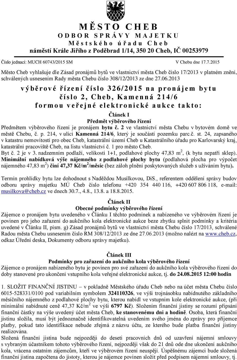 2013 v ý běrové řízení číslo 326/2015 na pro náje m b y t u č í s lo 2, Cheb, Kame n n á 2 14/6 f o r mo u v e ř e jné elektronické aukce takto: Článek I Předmět výběrového řízení Předmětem