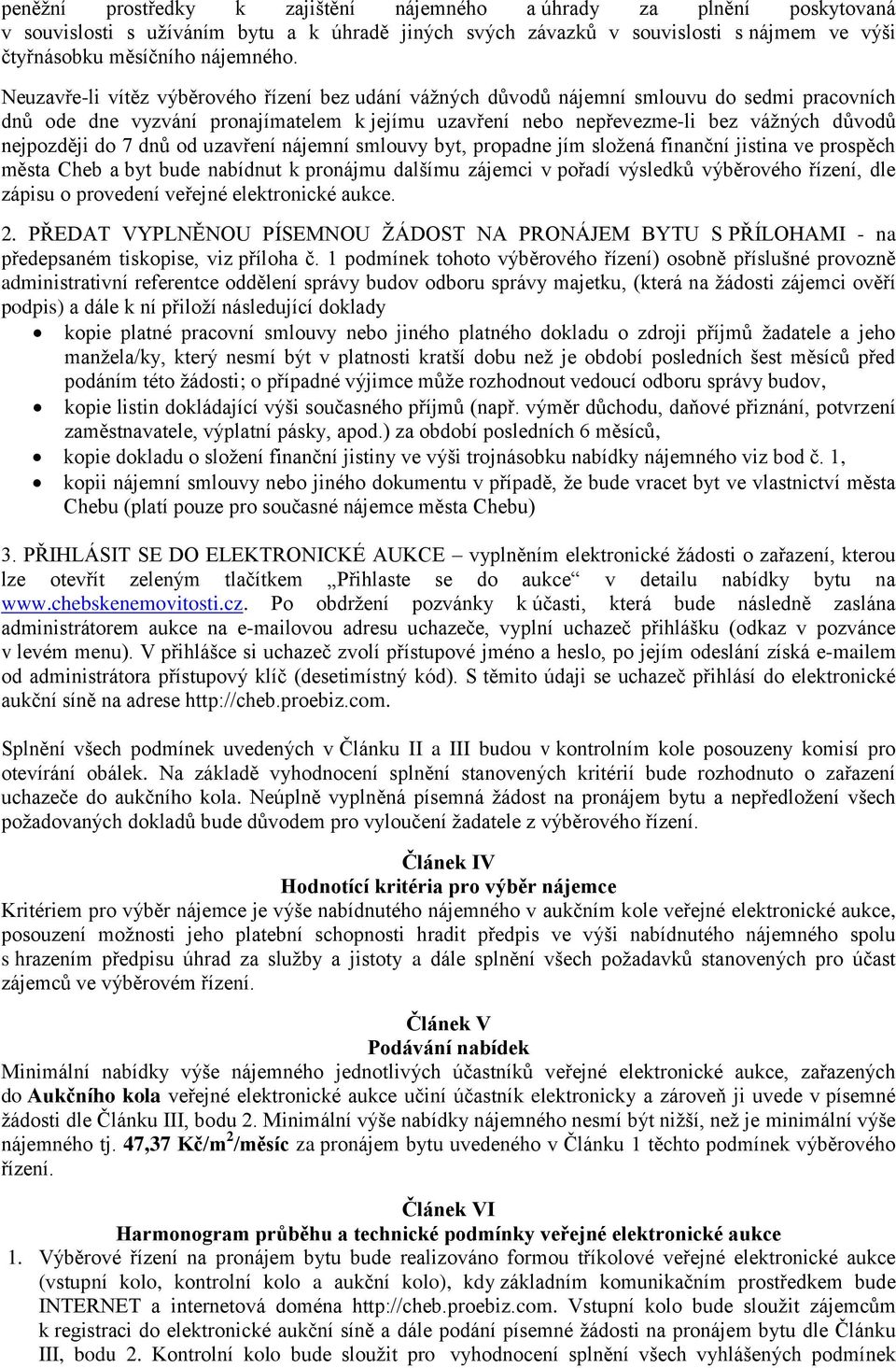 do 7 dnů od uzavření nájemní smlouvy byt, propadne jím složená finanční jistina ve prospěch města Cheb a byt bude nabídnut k pronájmu dalšímu zájemci v pořadí výsledků výběrového řízení, dle zápisu o