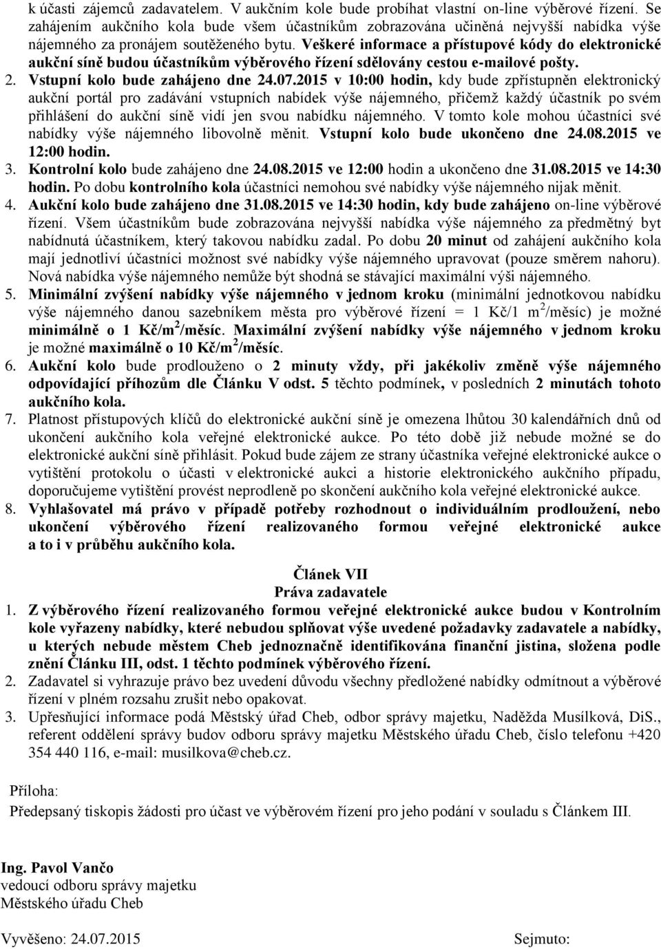 Veškeré informace a přístupové kódy do elektronické aukční síně budou účastníkům výběrového řízení sdělovány cestou e-mailové pošty. 2. Vstupní kolo bude zahájeno dne 24.07.