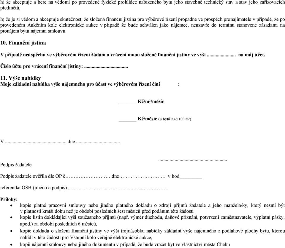 stanovené zásadami na pronájem bytu nájemní smlouvu. 10. Finanční jistina V případě neúspěchu ve výběrovém řízení žádám o vrácení mnou složené finanční jistiny ve výši... na můj účet.