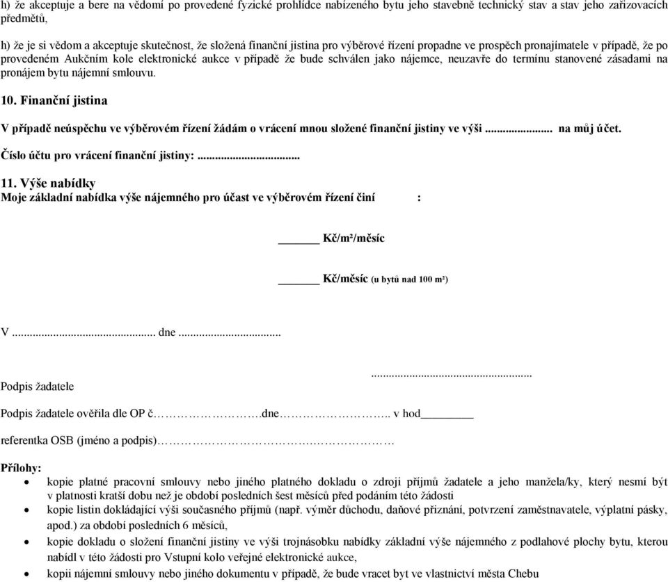 stanovené zásadami na pronájem bytu nájemní smlouvu. 10. Finanční jistina V případě neúspěchu ve výběrovém řízení žádám o vrácení mnou složené finanční jistiny ve výši... na můj účet.