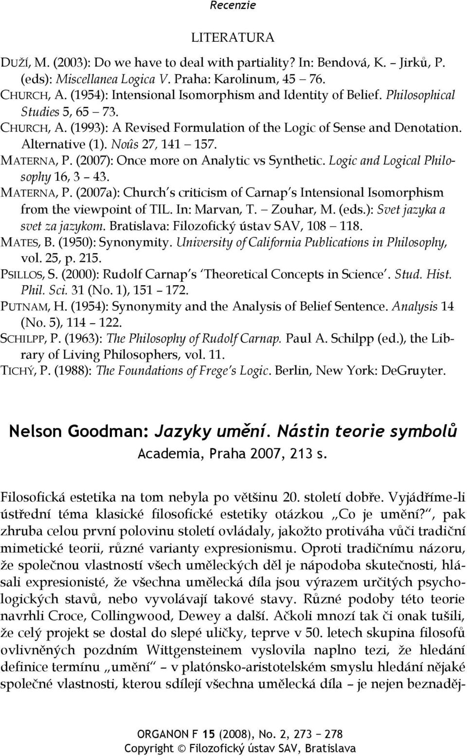 Noûs 27, 141 157. MATERNA, P. (2007): Once more on Analytic vs Synthetic. Logic and Logical Philosophy 16, 3 43. MATERNA, P. (2007a): Church s criticism of Carnap s Intensional Isomorphism from the viewpoint of TIL.