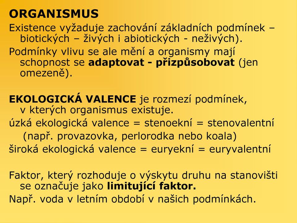 EKOLOGICKÁ VALENCE je rozmezí podmínek, v kterých organismus existuje. úzká ekologická valence = stenoekní = stenovalentní (např.