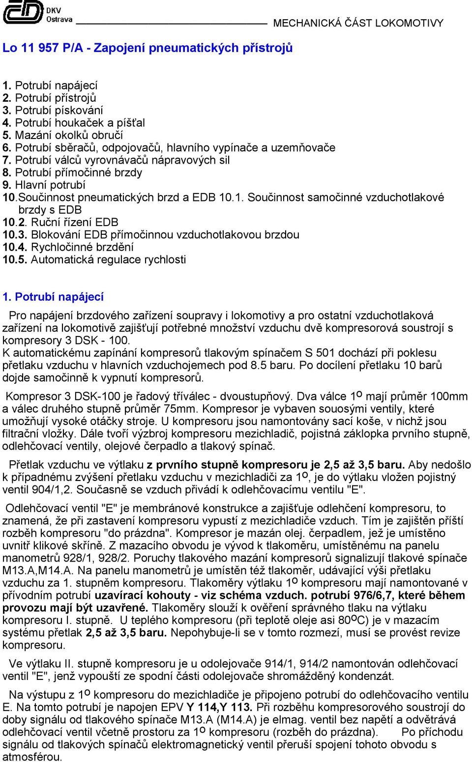 .Součinnost pneumatických brzd a EDB 10.1. Součinnost samočinné vzduchotlakové brzdy s EDB 10.2. Ruční řízení EDB 10.3. Blokování EDB přímočinnou vzduchotlakovou brzdou 10.4. Rychločinné brzdění 10.5.