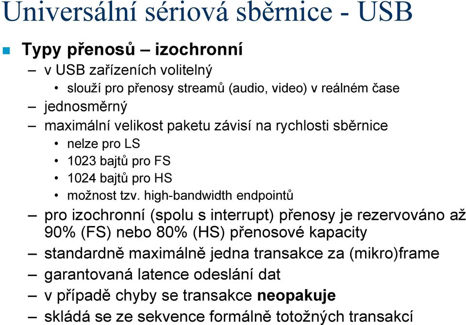 high-bandwidth endpointů pro izochronní (spolu s interrupt) přenosy je rezervováno až 90% (FS) nebo 80% (HS) přenosové kapacity