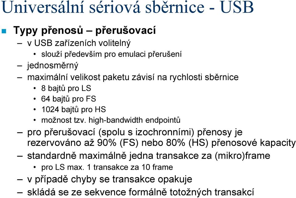 high-bandwidth endpointů pro přerušovací (spolu s izochronními) přenosy je rezervováno až 90% (FS) nebo 80% (HS) přenosové kapacity